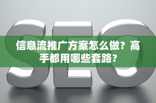 信息流推广方案怎么做？高手都用哪些套路？