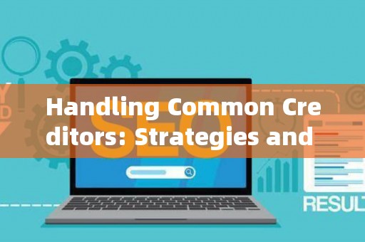 Handling Common Creditors: Strategies and Legal Risks