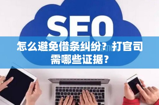 怎么避免借条纠纷？打官司需哪些证据？